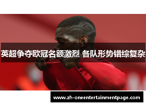 英超争夺欧冠名额激烈 各队形势错综复杂