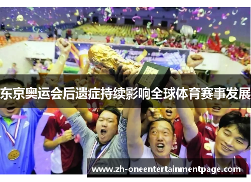 东京奥运会后遗症持续影响全球体育赛事发展 东京奥运会后遗症持续影响全球体育赛事发展